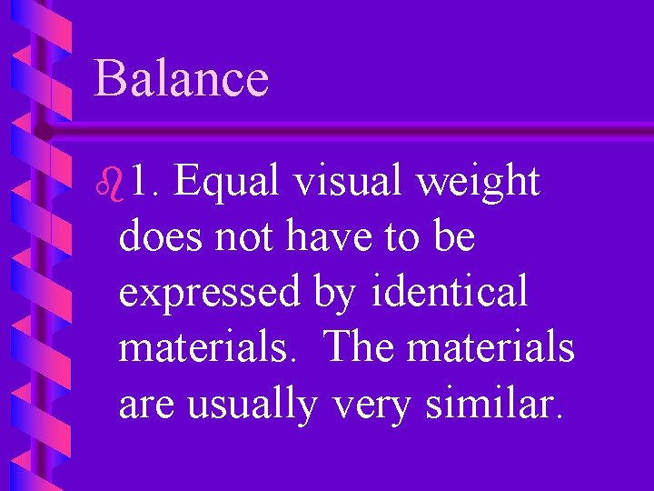 Balance b 1. Equal visual weight does not have to be expressed by identical