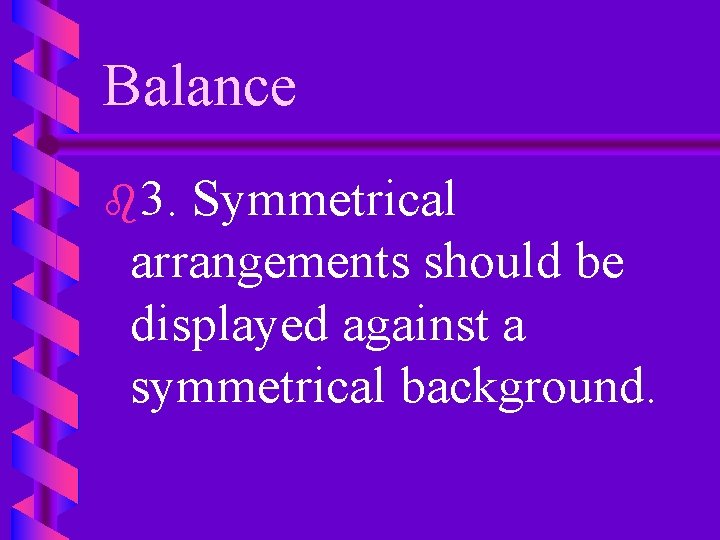 Balance b 3. Symmetrical arrangements should be displayed against a symmetrical background. 