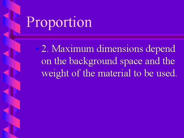 Proportion • 2. Maximum dimensions depend on the background space and the weight of