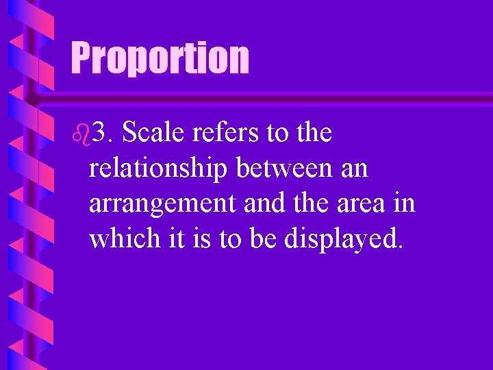 Proportion b 3. Scale refers to the relationship between an arrangement and the area