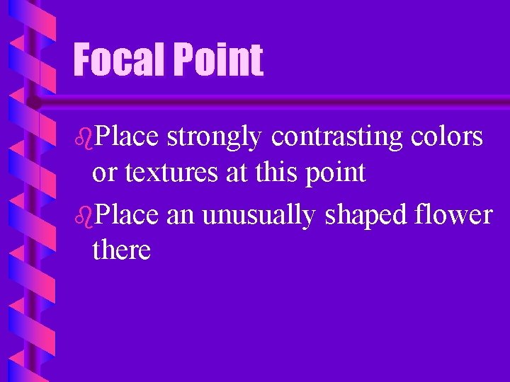 Focal Point b. Place strongly contrasting colors or textures at this point b. Place