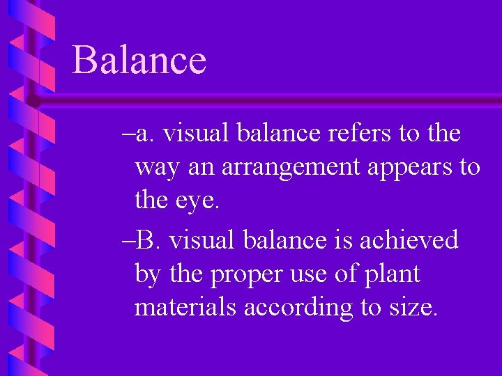 Balance –a. visual balance refers to the way an arrangement appears to the eye.