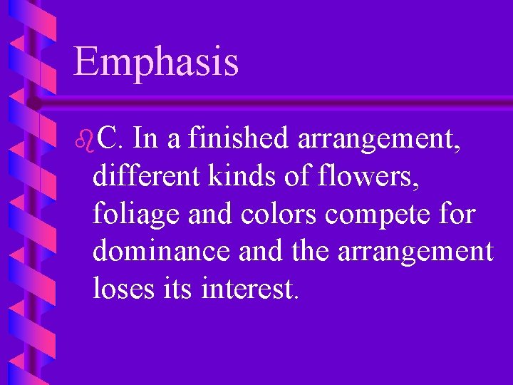 Emphasis b. C. In a finished arrangement, different kinds of flowers, foliage and colors
