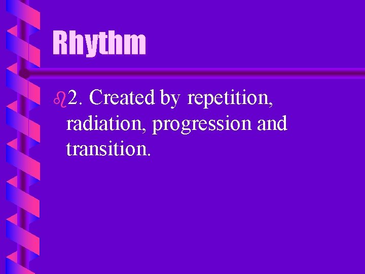 Rhythm b 2. Created by repetition, radiation, progression and transition. 