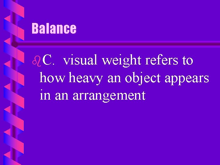 Balance b. C. visual weight refers to how heavy an object appears in an