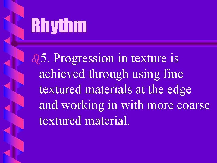 Rhythm b 5. Progression in texture is achieved through using fine textured materials at
