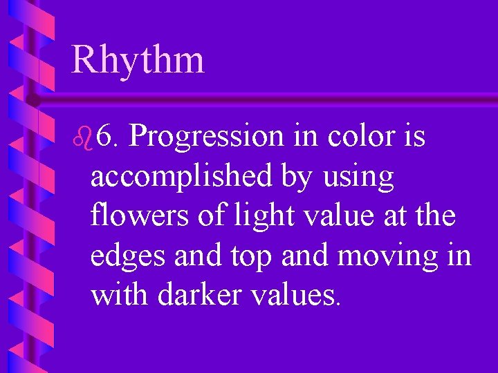 Rhythm b 6. Progression in color is accomplished by using flowers of light value