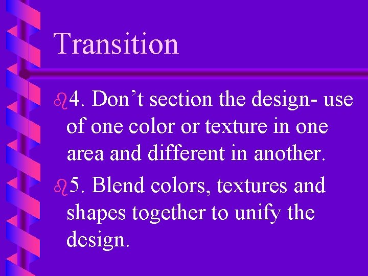 Transition b 4. Don’t section the design- use of one color or texture in