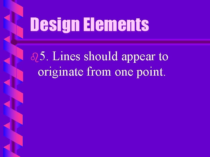 Design Elements b 5. Lines should appear to originate from one point. 