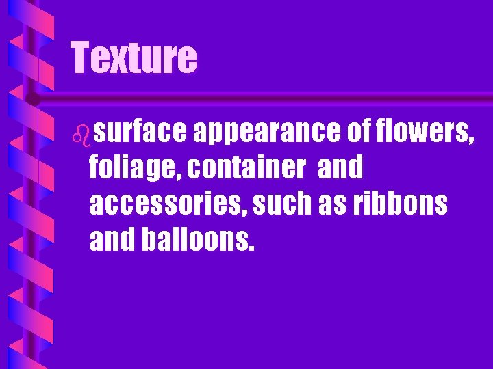 Texture bsurface appearance of flowers, foliage, container and accessories, such as ribbons and balloons.