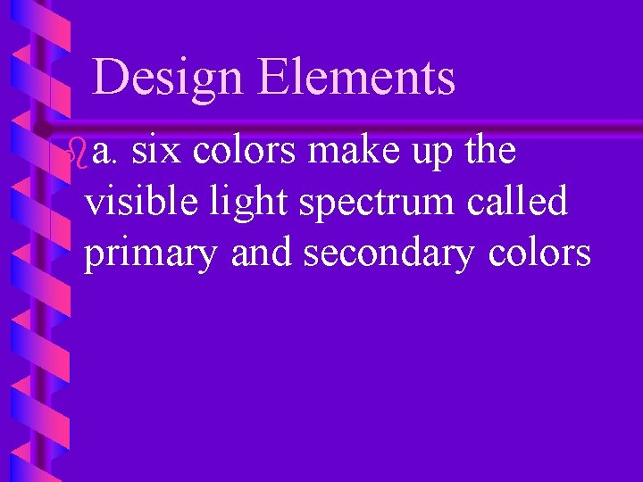 Design Elements ba. six colors make up the visible light spectrum called primary and