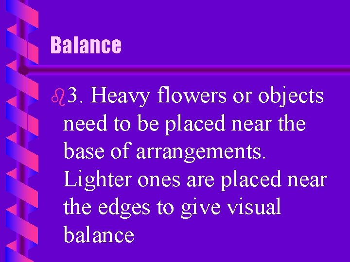 Balance b 3. Heavy flowers or objects need to be placed near the base