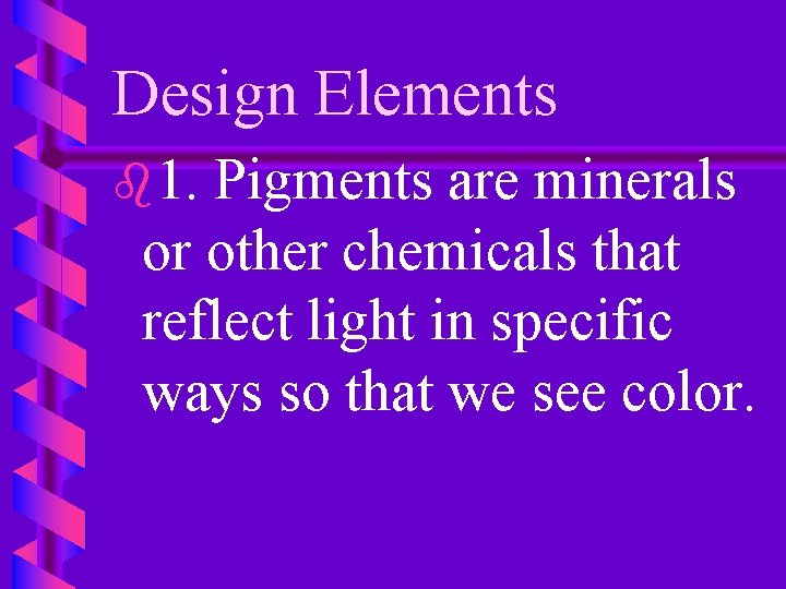 Design Elements b 1. Pigments are minerals or other chemicals that reflect light in