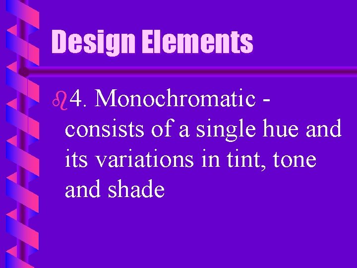 Design Elements b 4. Monochromatic consists of a single hue and its variations in