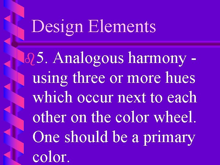 Design Elements b 5. Analogous harmony using three or more hues which occur next