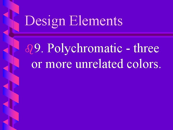 Design Elements b 9. Polychromatic - three or more unrelated colors. 