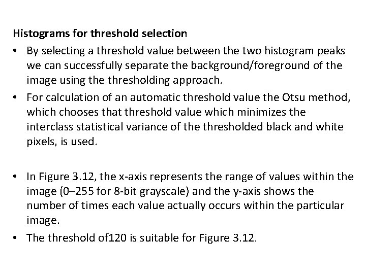 Histograms for threshold selection • By selecting a threshold value between the two histogram