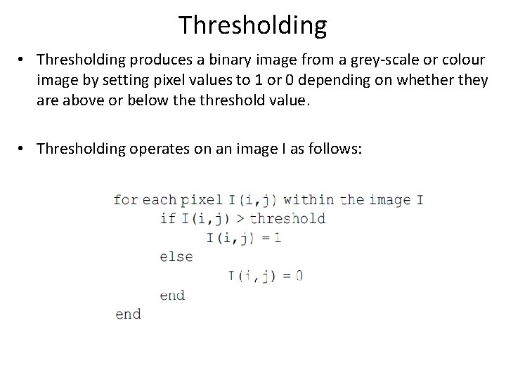 Thresholding • Thresholding produces a binary image from a grey-scale or colour image by