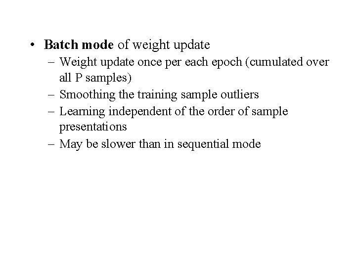  • Batch mode of weight update – Weight update once per each epoch