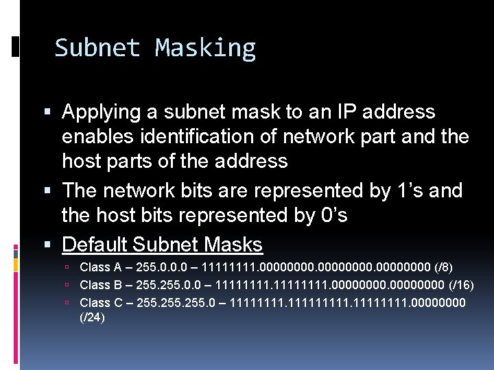 Subnet Masking Applying a subnet mask to an IP address enables identification of network