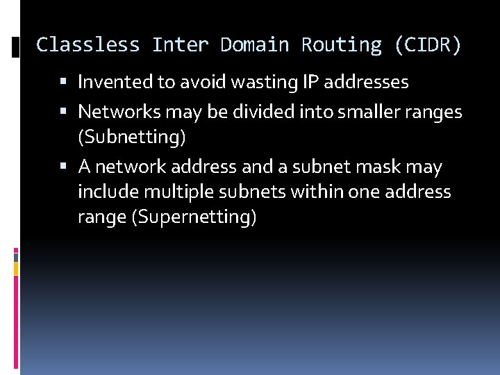 Classless Inter Domain Routing (CIDR) Invented to avoid wasting IP addresses Networks may be