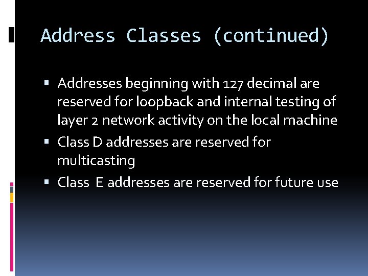 Address Classes (continued) Addresses beginning with 127 decimal are reserved for loopback and internal