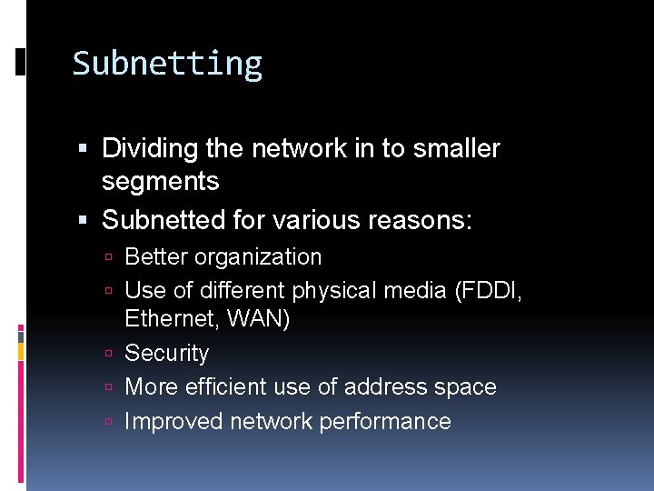 Subnetting Dividing the network in to smaller segments Subnetted for various reasons: Better organization