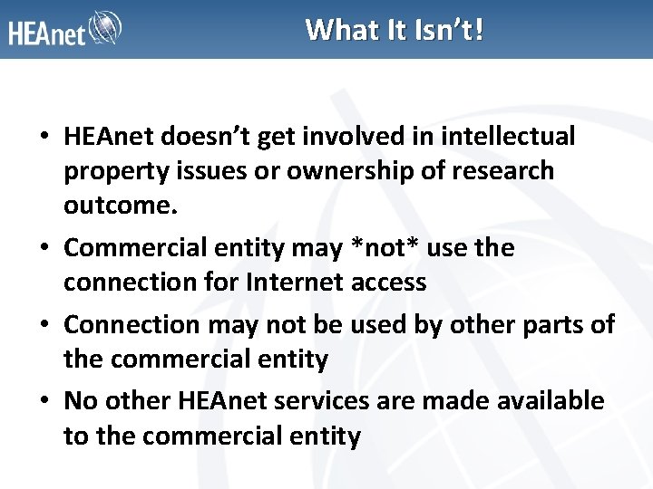 What It Isn’t! • HEAnet doesn’t get involved in intellectual property issues or ownership
