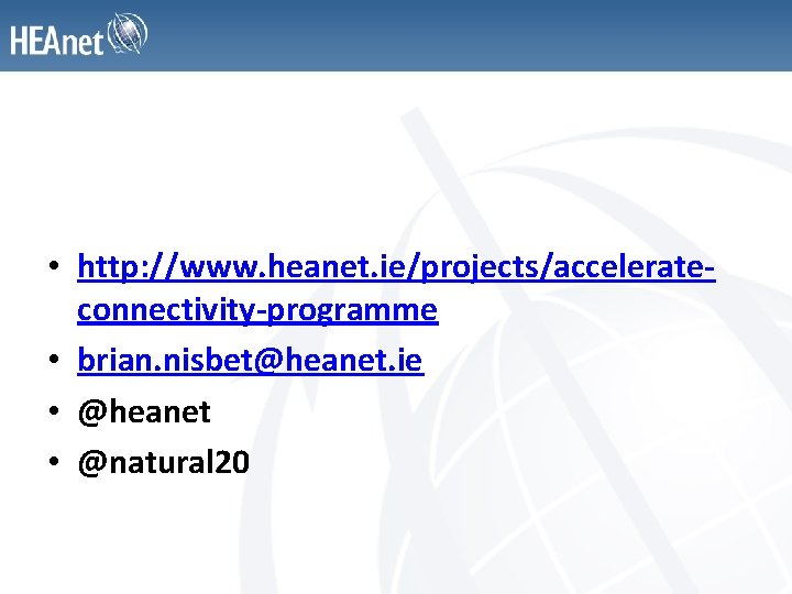  • http: //www. heanet. ie/projects/accelerateconnectivity-programme • brian. nisbet@heanet. ie • @heanet • @natural