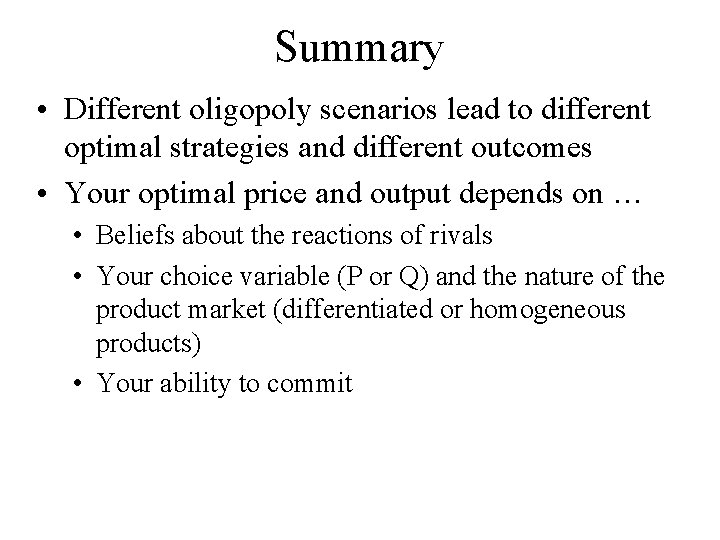 Summary • Different oligopoly scenarios lead to different optimal strategies and different outcomes •