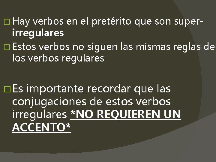 � Hay verbos en el pretérito que son superirregulares � Estos verbos no siguen
