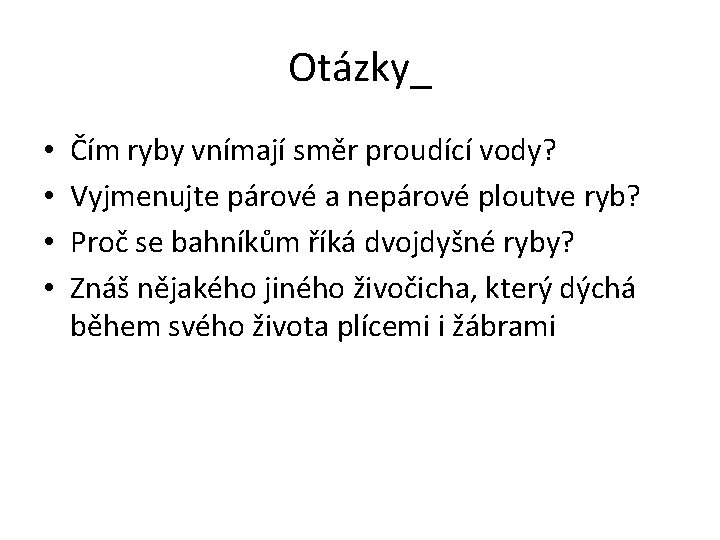 Otázky_ • • Čím ryby vnímají směr proudící vody? Vyjmenujte párové a nepárové ploutve