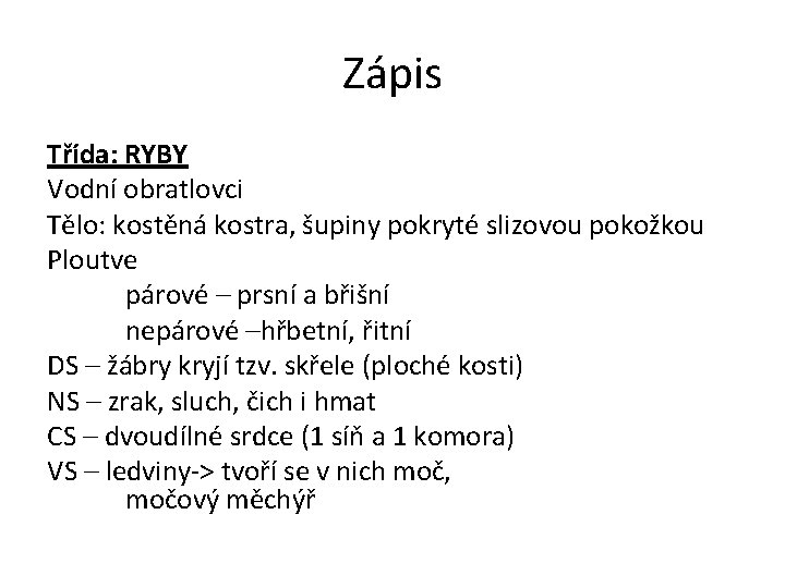 Zápis Třída: RYBY Vodní obratlovci Tělo: kostěná kostra, šupiny pokryté slizovou pokožkou Ploutve párové