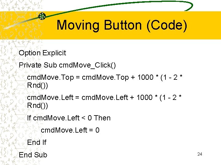 Moving Button (Code) Option Explicit Private Sub cmd. Move_Click() cmd. Move. Top = cmd.