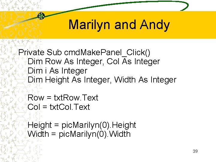 Marilyn and Andy Private Sub cmd. Make. Panel_Click() Dim Row As Integer, Col As Marilyn and Andy Private Sub cmd. Make. Panel_Click() Dim Row As Integer, Col As