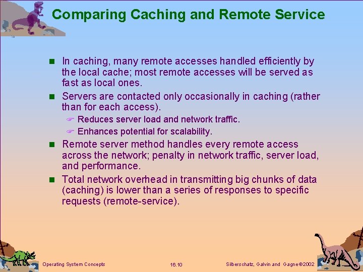 Comparing Caching and Remote Service n In caching, many remote accesses handled efficiently by