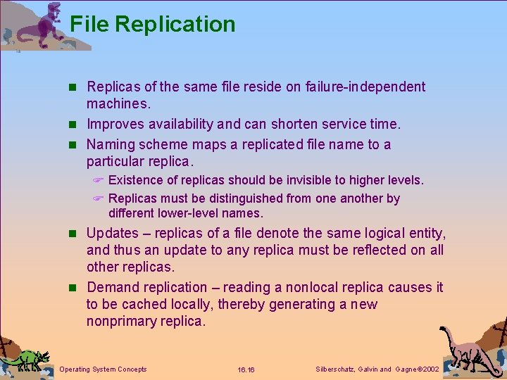 File Replication n Replicas of the same file reside on failure-independent machines. n Improves