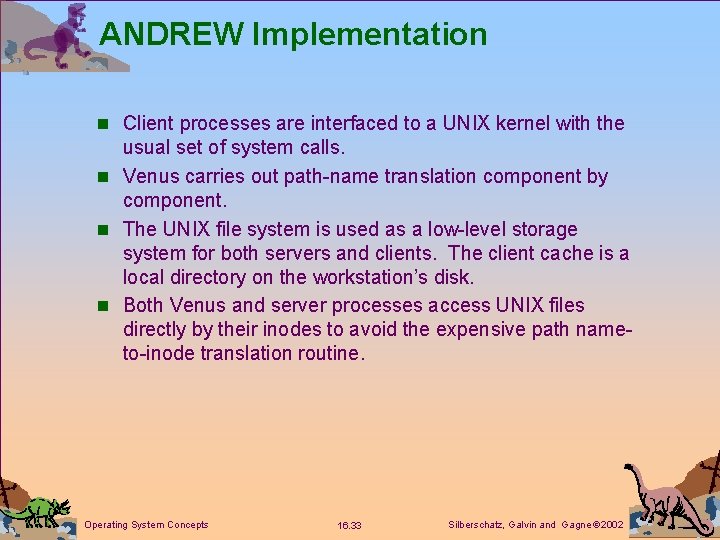 ANDREW Implementation n Client processes are interfaced to a UNIX kernel with the usual ANDREW Implementation n Client processes are interfaced to a UNIX kernel with the usual