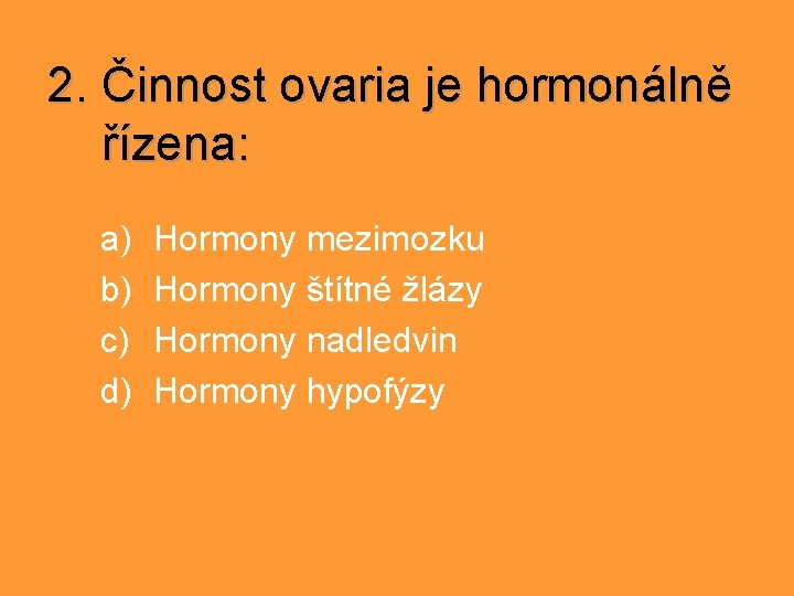 2. Činnost ovaria je hormonálně řízena: a) b) c) d) Hormony mezimozku Hormony štítné