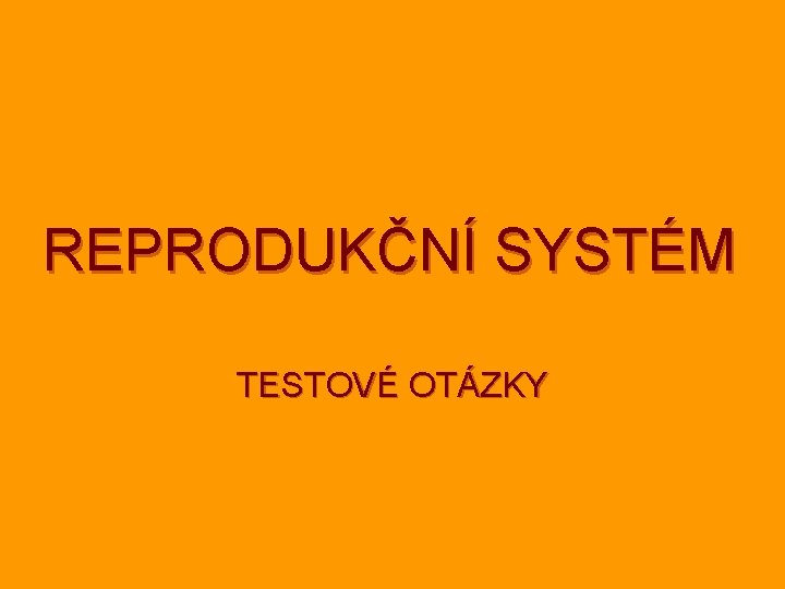 REPRODUKČNÍ SYSTÉM TESTOVÉ OTÁZKY 