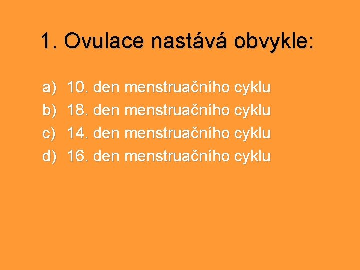 1. Ovulace nastává obvykle: a) b) c) d) 10. den menstruačního cyklu 18. den