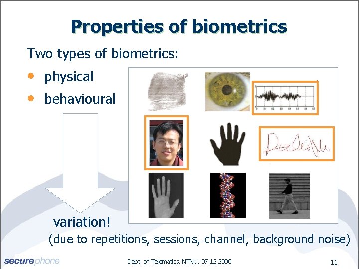 Properties of biometrics Two types of biometrics: • • physical behavioural variation! (due to