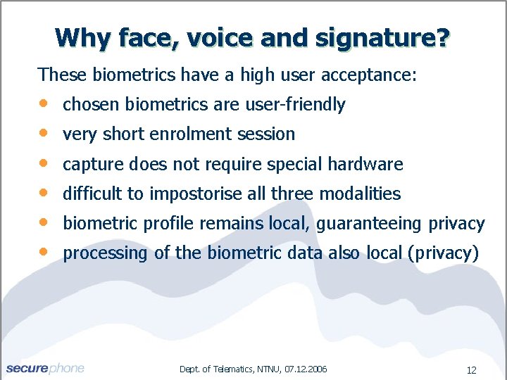 Why face, voice and signature? These biometrics have a high user acceptance: • •