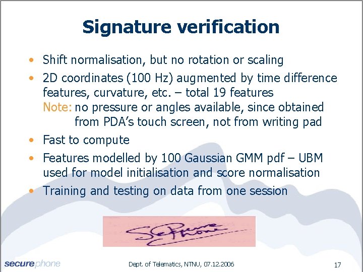 Signature verification • Shift normalisation, but no rotation or scaling • 2 D coordinates