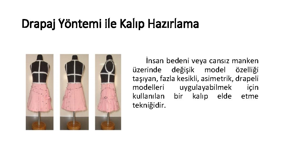 Drapaj Yöntemi ile Kalıp Hazırlama İnsan bedeni veya cansız manken üzerinde değişik model özelliği