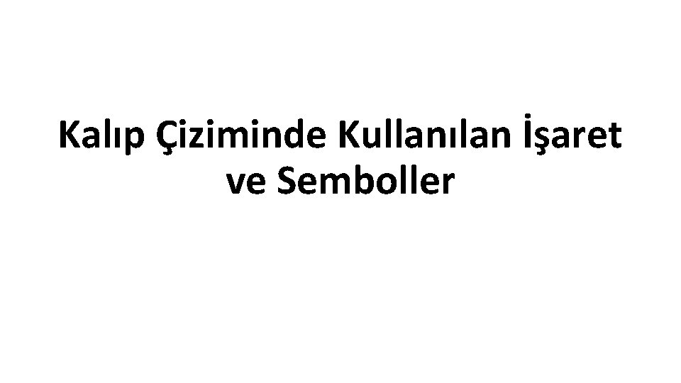 Kalıp Çiziminde Kullanılan İşaret ve Semboller 