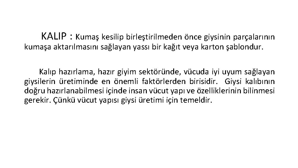 KALIP : Kumaş kesilip birleştirilmeden önce giysinin parçalarının kumaşa aktarılmasını sağlayan yassı bir kağıt