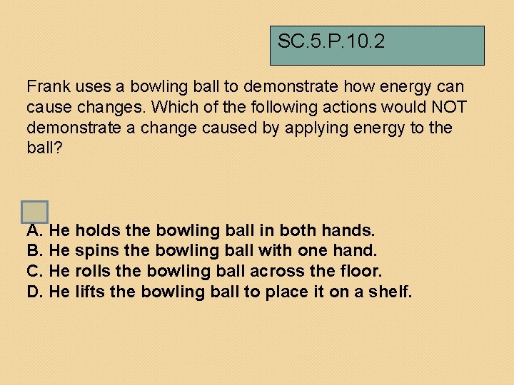 SC. 5. P. 10. 2 Frank uses a bowling ball to demonstrate how energy