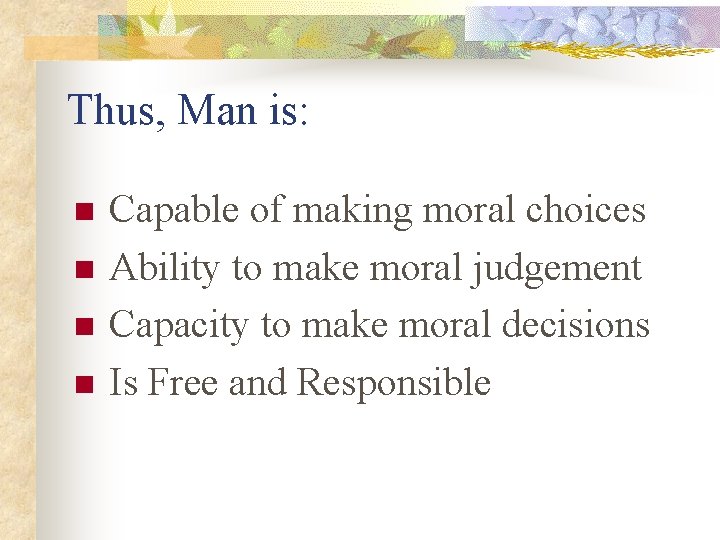 Thus, Man is: n n Capable of making moral choices Ability to make moral