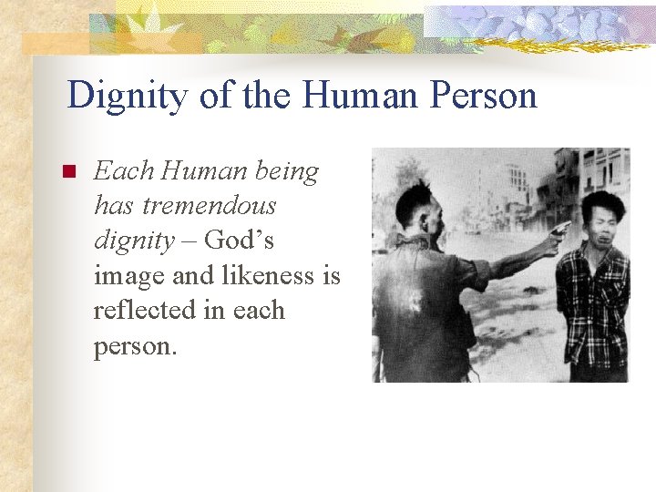 Dignity of the Human Person n Each Human being has tremendous dignity – God’s